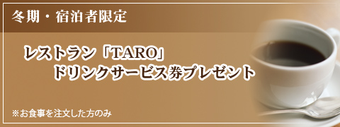 冬季宿泊者限定、レストラン「TARO」ドリンクサービス券プレゼント